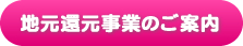 地元還元事業のご案内